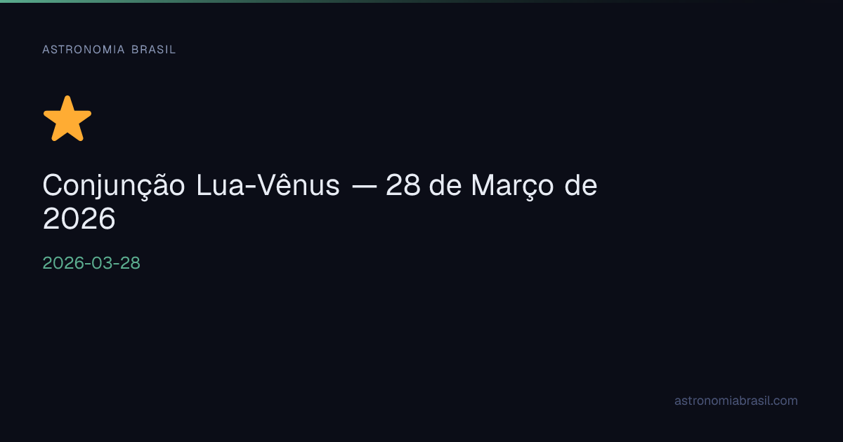 Conjunção Lua-Vênus — 28 de Março de 2026 | Astronomia Brasil